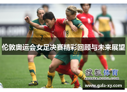 伦敦奥运会女足决赛精彩回顾与未来展望